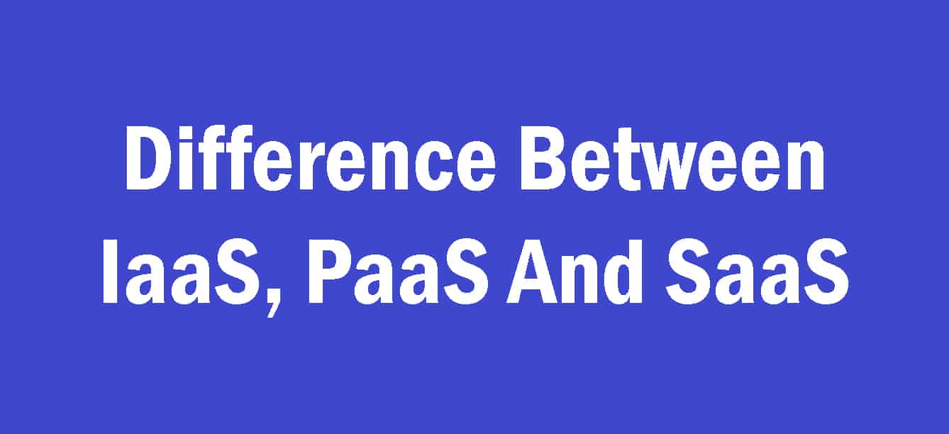 Difference Between IaaS PaaS And SaaS