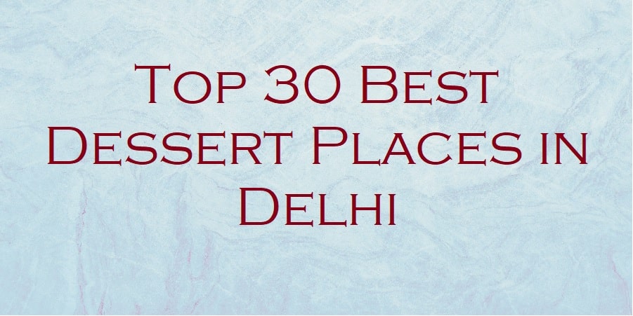TOP 30 PLACES FOR BEST DESSERT IN DELHI